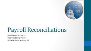 Payroll Reconciliations Gerald Whittmore CPP Vice President of