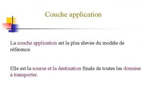 Couche application La couche application est la plus