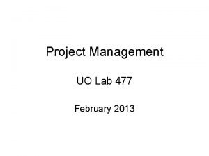 Project Management UO Lab 477 February 2013 What