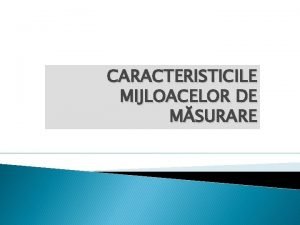 CARACTERISTICILE MIJLOACELOR DE MSURARE 1 CARACTERISTICI TEHNICE 2