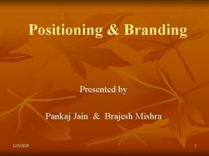 Positioning Branding Presented by Pankaj Jain Brajesh Mishra