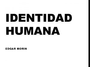 IDENTIDAD HUMANA EDGAR MORIN ORIGEN Cosmos biologa qumica