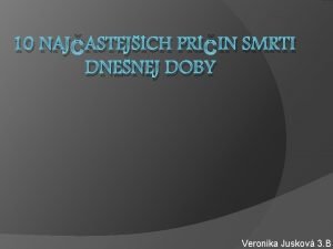 10 NAJASTEJCH PRIN SMRTI DNENEJ DOBY Veronika Juskov