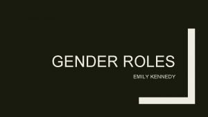 GENDER ROLES EMILY KENNEDY Main Claim Gender roles