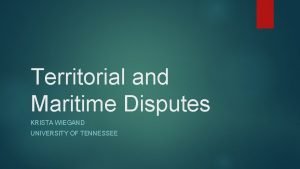 Territorial and Maritime Disputes KRISTA WIEGAND UNIVERSITY OF