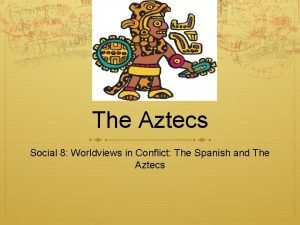 Worldviews in conflict: the spanish and the aztecs