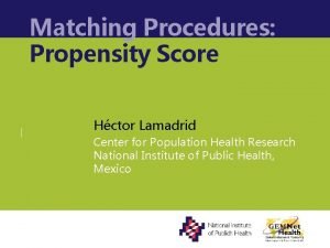 Matching Procedures Propensity Score Hctor Lamadrid Center for