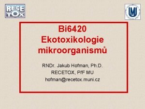 Bi 6420 Ekotoxikologie mikroorganism RNDr Jakub Hofman Ph