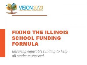 FIXING THE ILLINOIS SCHOOL FUNDING FORMULA Ensuring equitable