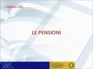 Capitolo VIII LE PENSIONI Sistemi pensionistici Capitalizzazione Ripartizione