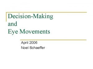 DecisionMaking and Eye Movements April 2006 Noel Schaeffer