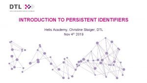 INTRODUCTION TO PERSISTENT IDENTIFIERS Helis Academy Christine Staiger