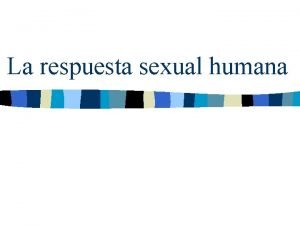 La respuesta sexual humana Respuesta sexual humana Masters