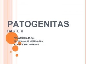 PATOGENITAS BAKTERI AWALUDDIN M Kes PRODI ANALIS KESEHATAN