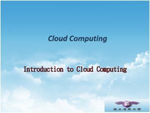 Cloud Computing Introduction to Cloud Computing Agenda What