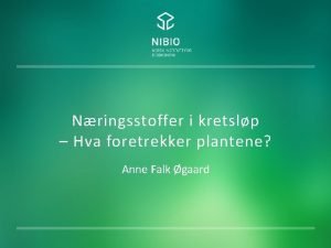 Nringsstoffer i kretslp Hva foretrekker plantene Anne Falk