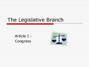 The Legislative Branch Article I Congress House of