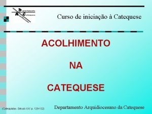 Curso de iniciao Catequese ACOLHIMENTO NA CATEQUESE Catequistas