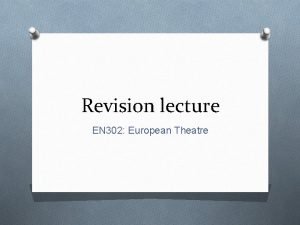 Revision lecture EN 302 European Theatre O Whats
