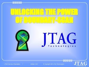 UNLOCKING THE POWER OF BOUNDARYSCAN JTAG Overview Presentation