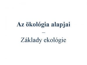 Az kolgia alapjai Zklady ekolgie Az llnyek s