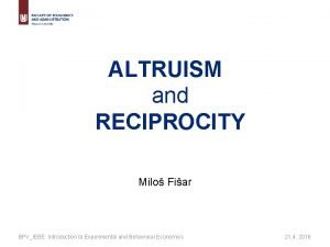 ALTRUISM and RECIPROCITY Milo Fiar BPVIEBE Introduction to