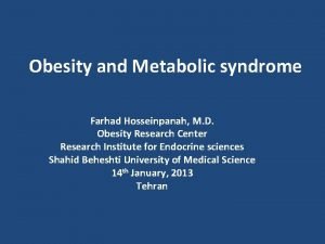 Obesity and Metabolic syndrome Farhad Hosseinpanah M D