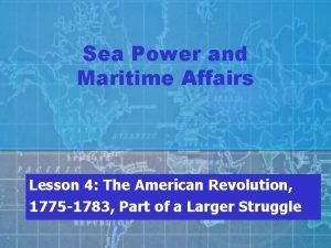 Sea Power and Maritime Affairs Lesson 4 The