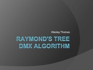 Wesley Thomas RAYMONDS TREE DMX ALGORITHM Raymonds Overview