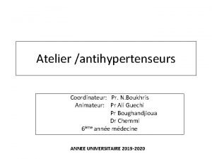 Atelier antihypertenseurs Coordinateur Pr N Boukhris Animateur Pr