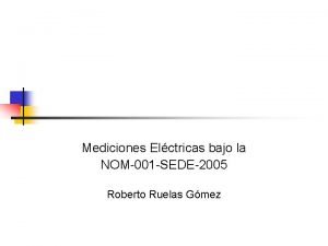 Mediciones Elctricas bajo la NOM001 SEDE2005 Roberto Ruelas