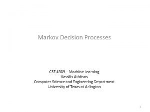 Markov Decision Processes CSE 4309 Machine Learning Vassilis