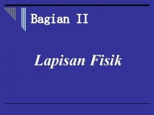 Bagian II Lapisan Fisik Posisi lapisan fisik Layanan