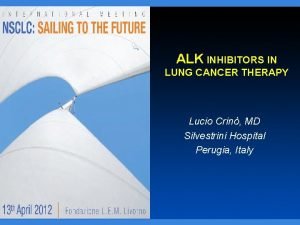 ALK INHIBITORS IN LUNG CANCER THERAPY Lucio Crin