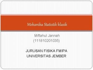 Mekanika Statistik klasik Miftahul Jannah 111810201035 JURUSAN FISIKA
