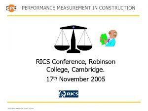 PERFORMANCE MEASUREMENT IN CONSTRUCTION RICS Conference Robinson College