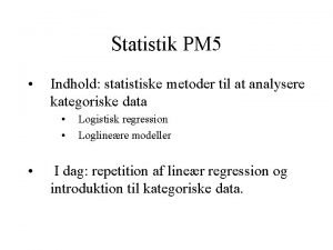 Statistik PM 5 Indhold statistiske metoder til at