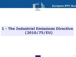 European IPPC Bure 1 The Industrial Emissions Directive