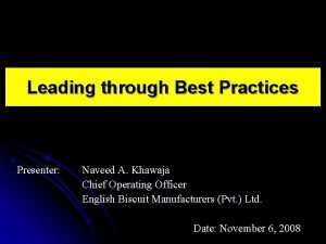 Leading through Best Practices Presenter Naveed A Khawaja
