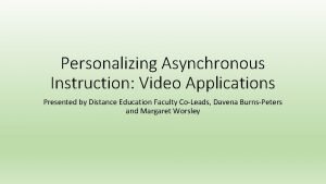 Personalizing Asynchronous Instruction Video Applications Presented by Distance