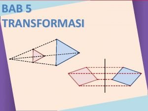 BAB 5 TRANSFORMASI Standar Kompetensi Menggunakan konsep matriks