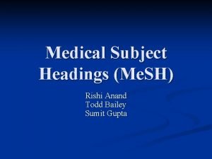 Medical Subject Headings Me SH Rishi Anand Todd