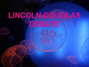 LINCOLNDOUGLAS DEBATE The cornerstone of this debate style