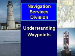 Navigation Services Division Understanding Waypoints THE OFFICIAL NAME Navigation Services Division Understanding Waypoints THE OFFICIAL NAME