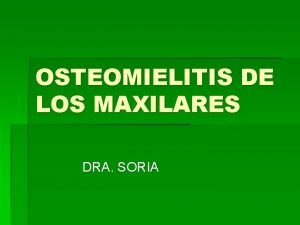 OSTEOMIELITIS DE LOS MAXILARES DRA SORIA INTRODUCCIN TERMINOLOGA