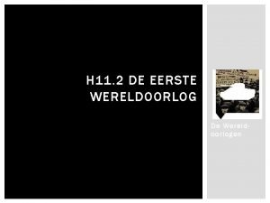 H 11 2 DE EERSTE WERELDOORLOG De Wereldoorlogen