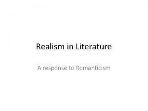 Realism in Literature A response to Romanticism What