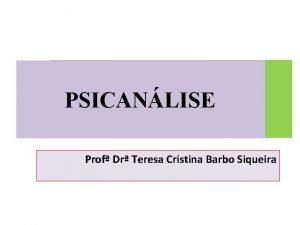 PSICANLISE Prof Dr Teresa Cristina Barbo Siqueira A