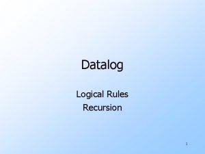 Datalog Logical Rules Recursion 1 Logic As a
