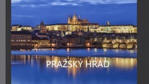 PRASK HRAD Prask hrad je nejvznamnj esk hrad